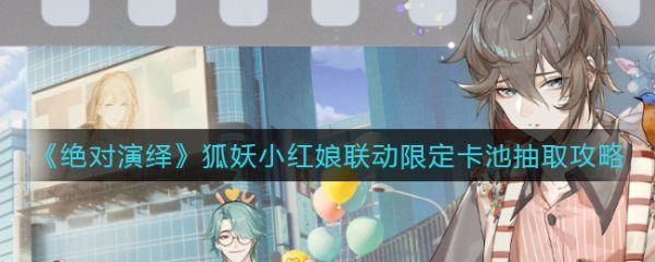 绝对演绎狐妖小红娘联动限定卡池抽取攻略
