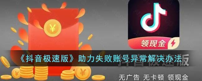 抖音极速版助力失败账号异常怎么解决-抖音极速