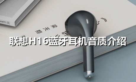 联想H16蓝牙耳机音质怎么样-联想H16蓝牙耳机音质